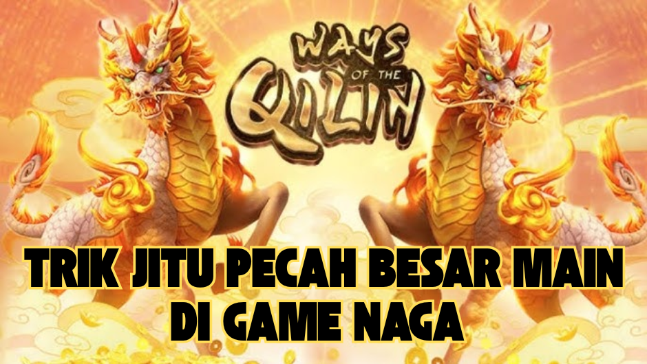 TRIK JITU PECAH BESAR MAIN WAYS OF THE QILIN SLOT